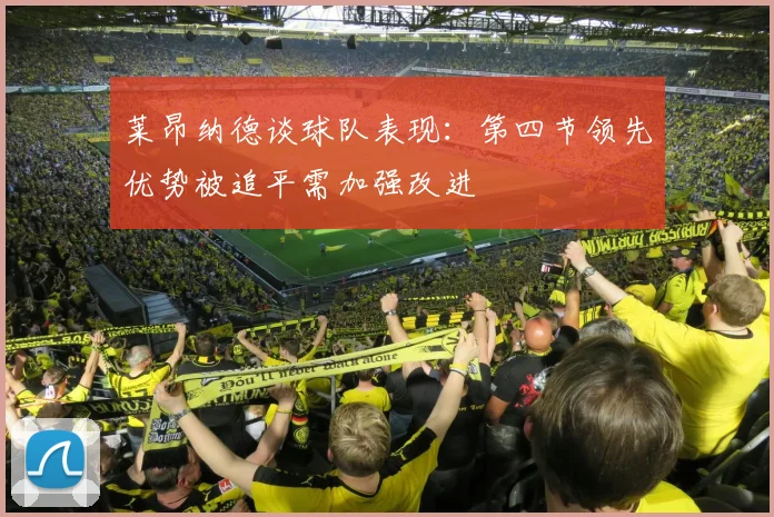 莱昂纳德谈球队表现：第四节领先优势被追平需加强改进