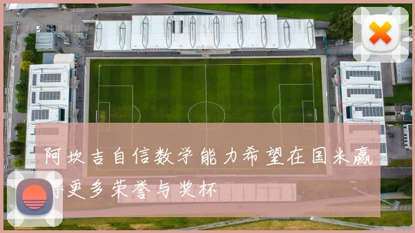 阿坎吉自信数学能力希望在国米赢得更多荣誉与奖杯