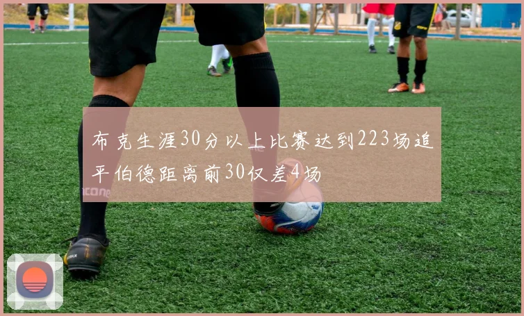 布克生涯30分以上比赛达到223场追平伯德距离前30仅差4场
